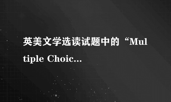 英美文学选读试题中的“Multiple Choice”是什么意思啊?